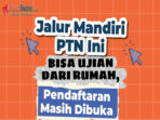 Jalur Mandiri PTN Ini Bisa Ujian dari Rumah, Pendaftaran Masih Terbuka! Kesempatan Emas di Depan Mata