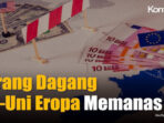 Perang Dagang AS VS Eropa Transatlantik Memanas: Dari Langit ke Gelas, Tarif Mengancam Naik